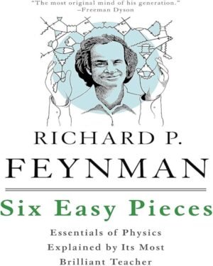 Six Easy Pieces: Essentials of Physics Explained by Its Most Brilliant Teacher