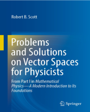 Problems and Solutions on Vector Spaces for Physicists: From Part I in Mathematical Physics—A Modern Introduction to Its Foundations